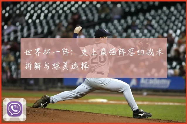 世界杯一阵:史上最强阵容的战术拆解与球员选择