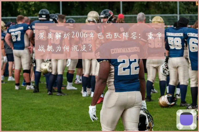 深度解析2006年巴西队阵容:豪华战舰为何沉没?